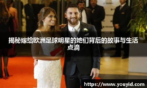 揭秘嫁给欧洲足球明星的她们背后的故事与生活点滴