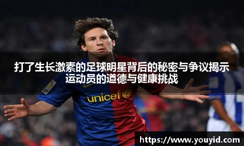 打了生长激素的足球明星背后的秘密与争议揭示运动员的道德与健康挑战